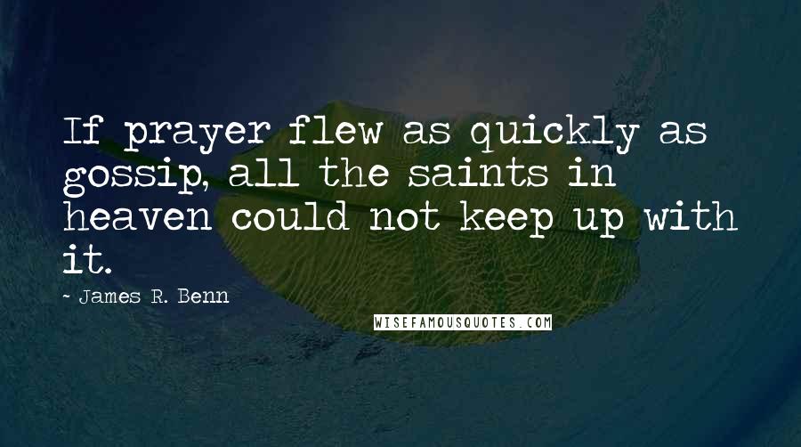 James R. Benn Quotes: If prayer flew as quickly as gossip, all the saints in heaven could not keep up with it.