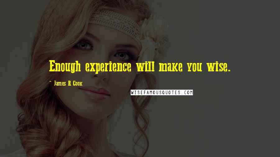 James R Cook Quotes: Enough experience will make you wise.