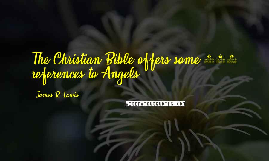 James R. Lewis Quotes: The Christian Bible offers some 300 references to Angels.