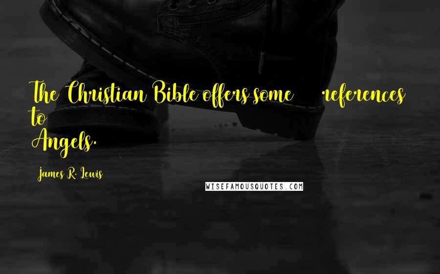 James R. Lewis Quotes: The Christian Bible offers some 300 references to Angels.