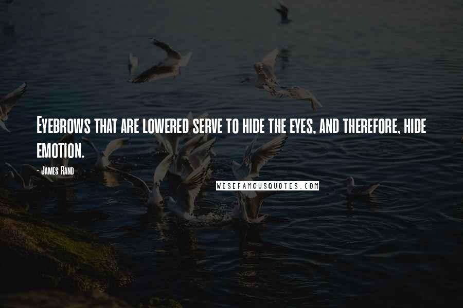 James Rand Quotes: Eyebrows that are lowered serve to hide the eyes, and therefore, hide emotion.