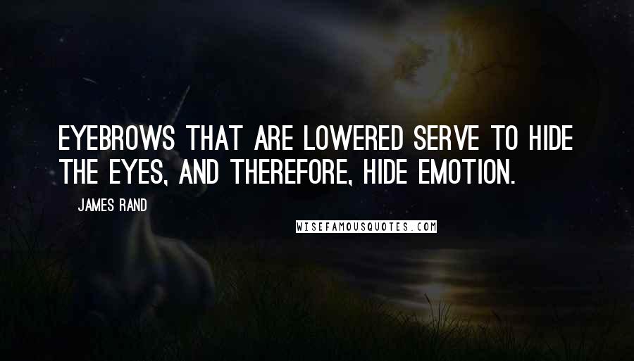 James Rand Quotes: Eyebrows that are lowered serve to hide the eyes, and therefore, hide emotion.