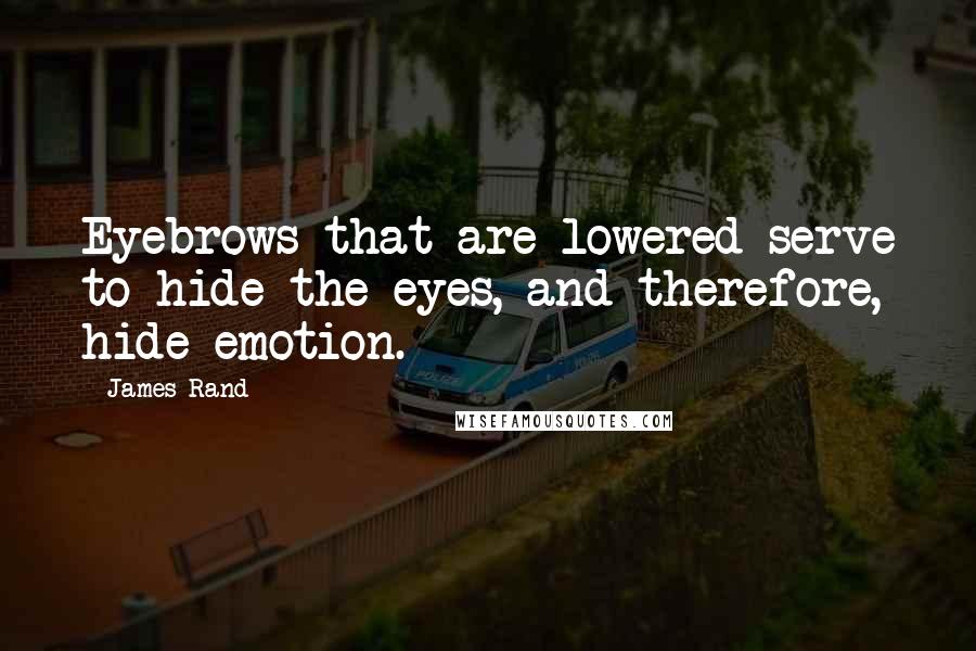 James Rand Quotes: Eyebrows that are lowered serve to hide the eyes, and therefore, hide emotion.