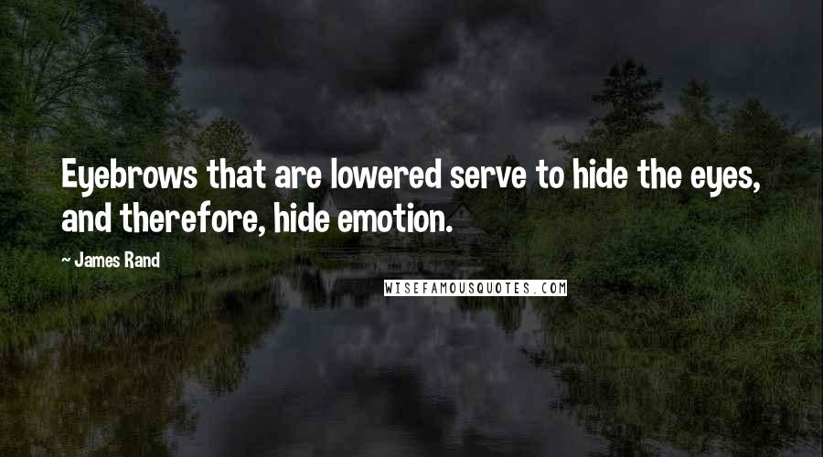 James Rand Quotes: Eyebrows that are lowered serve to hide the eyes, and therefore, hide emotion.