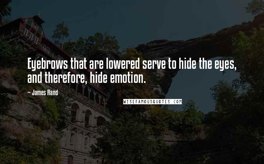 James Rand Quotes: Eyebrows that are lowered serve to hide the eyes, and therefore, hide emotion.