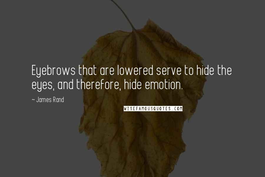 James Rand Quotes: Eyebrows that are lowered serve to hide the eyes, and therefore, hide emotion.