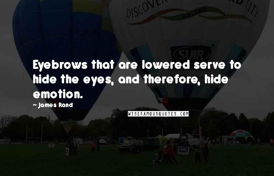 James Rand Quotes: Eyebrows that are lowered serve to hide the eyes, and therefore, hide emotion.