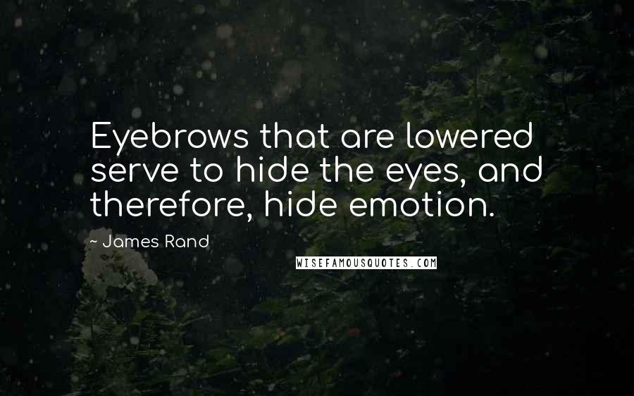 James Rand Quotes: Eyebrows that are lowered serve to hide the eyes, and therefore, hide emotion.