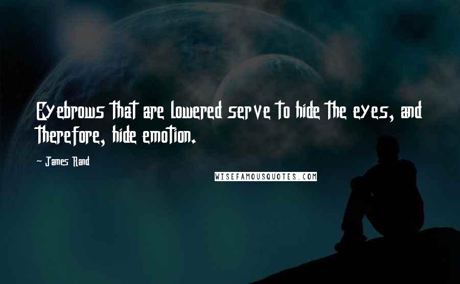 James Rand Quotes: Eyebrows that are lowered serve to hide the eyes, and therefore, hide emotion.