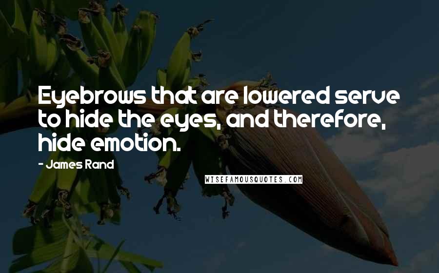 James Rand Quotes: Eyebrows that are lowered serve to hide the eyes, and therefore, hide emotion.