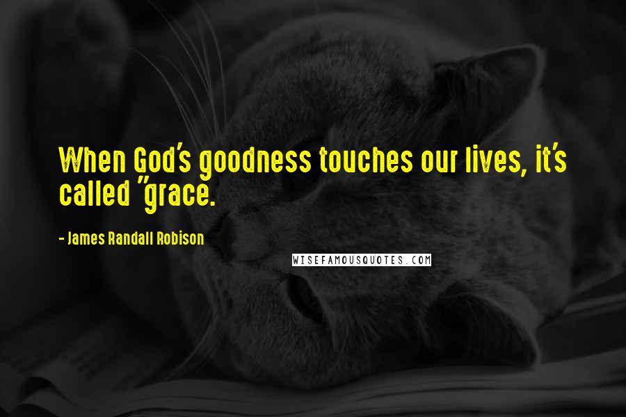 James Randall Robison Quotes: When God's goodness touches our lives, it's called "grace.