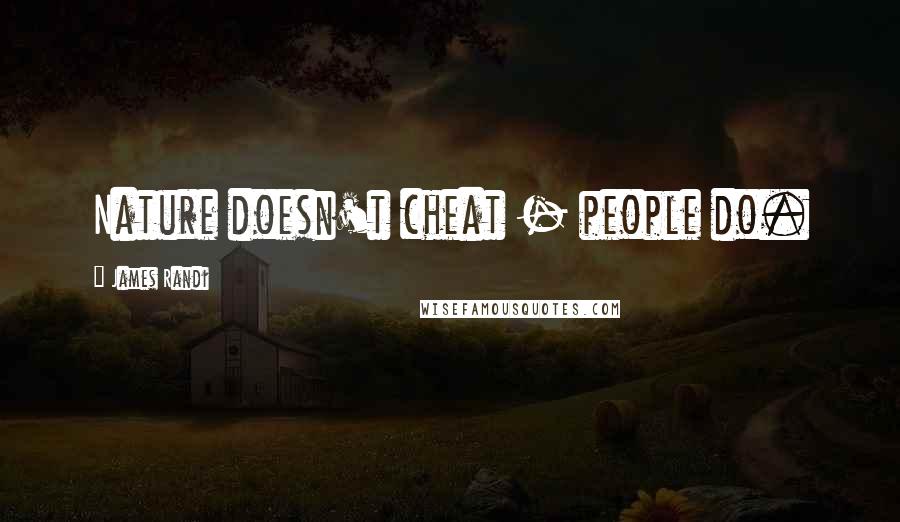 James Randi Quotes: Nature doesn't cheat - people do.