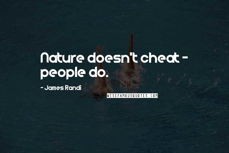 James Randi Quotes: Nature doesn't cheat - people do.