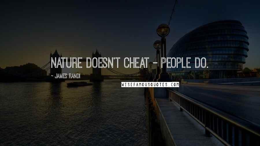 James Randi Quotes: Nature doesn't cheat - people do.