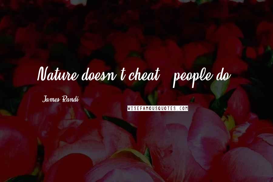 James Randi Quotes: Nature doesn't cheat - people do.