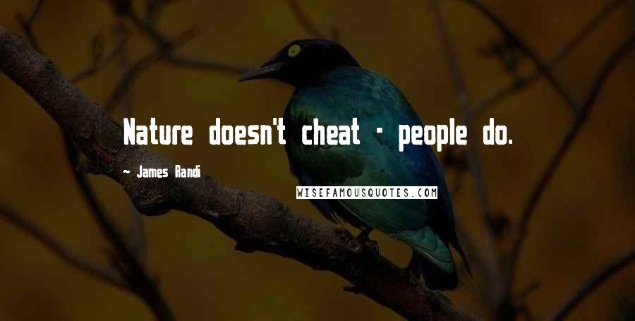 James Randi Quotes: Nature doesn't cheat - people do.