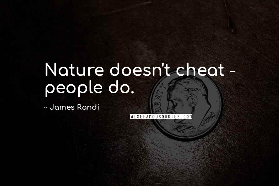 James Randi Quotes: Nature doesn't cheat - people do.