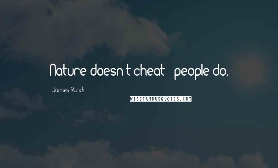 James Randi Quotes: Nature doesn't cheat - people do.