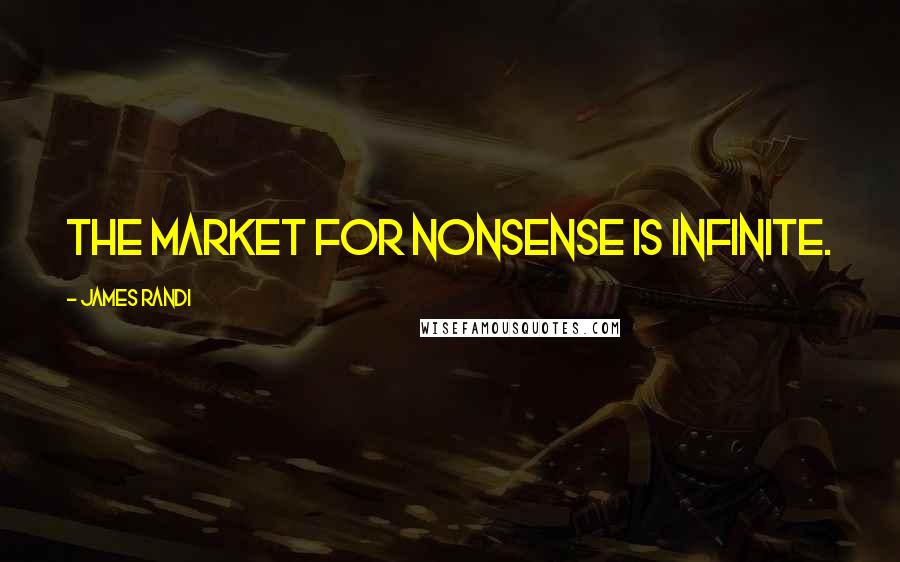 James Randi Quotes: The market for nonsense is infinite.