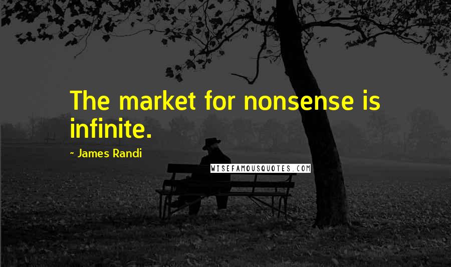 James Randi Quotes: The market for nonsense is infinite.