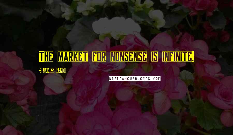 James Randi Quotes: The market for nonsense is infinite.