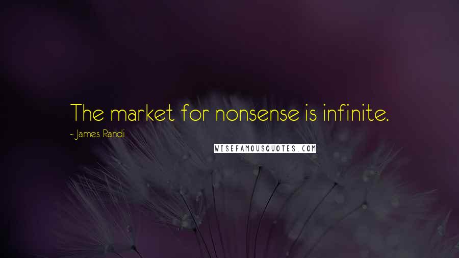 James Randi Quotes: The market for nonsense is infinite.