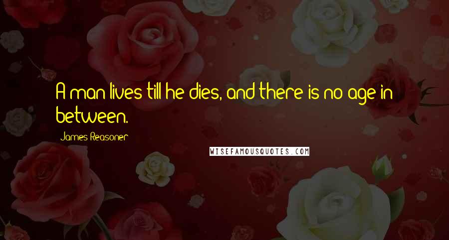 James Reasoner Quotes: A man lives till he dies, and there is no age in between.