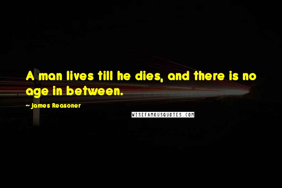 James Reasoner Quotes: A man lives till he dies, and there is no age in between.
