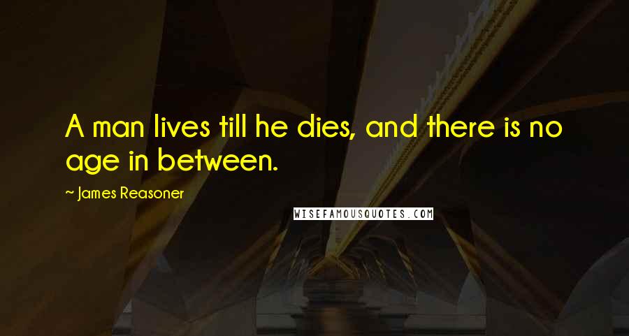 James Reasoner Quotes: A man lives till he dies, and there is no age in between.