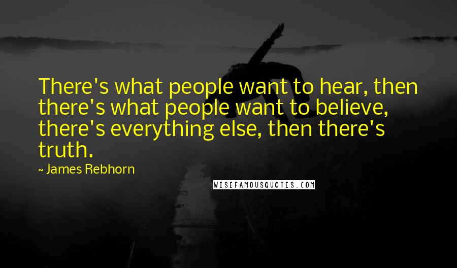 James Rebhorn Quotes: There's what people want to hear, then there's what people want to believe, there's everything else, then there's truth.