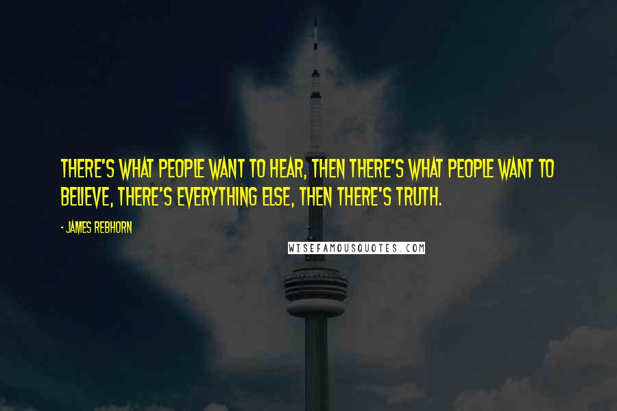 James Rebhorn Quotes: There's what people want to hear, then there's what people want to believe, there's everything else, then there's truth.