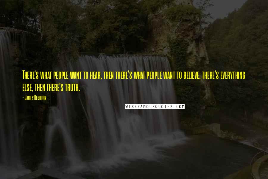 James Rebhorn Quotes: There's what people want to hear, then there's what people want to believe, there's everything else, then there's truth.