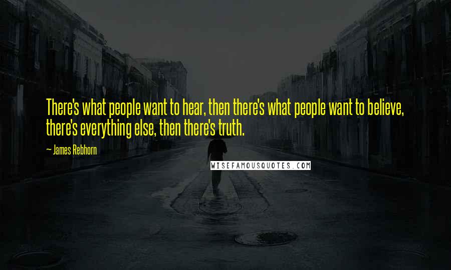 James Rebhorn Quotes: There's what people want to hear, then there's what people want to believe, there's everything else, then there's truth.