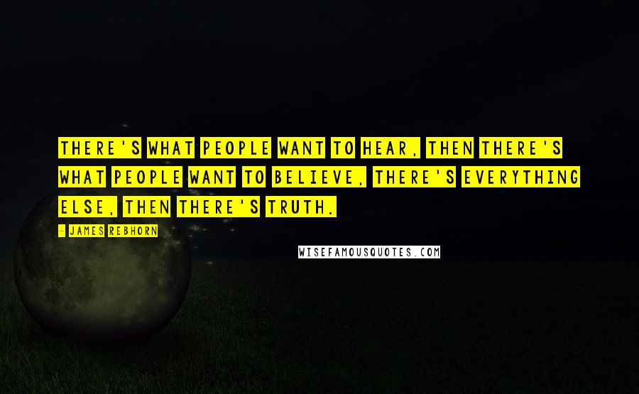 James Rebhorn Quotes: There's what people want to hear, then there's what people want to believe, there's everything else, then there's truth.