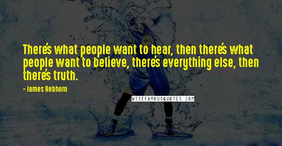 James Rebhorn Quotes: There's what people want to hear, then there's what people want to believe, there's everything else, then there's truth.