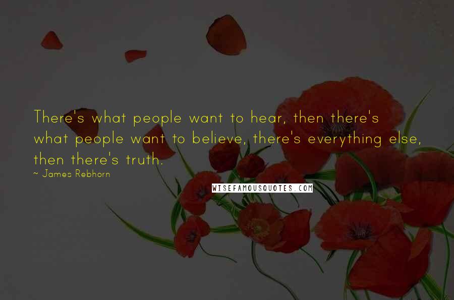 James Rebhorn Quotes: There's what people want to hear, then there's what people want to believe, there's everything else, then there's truth.