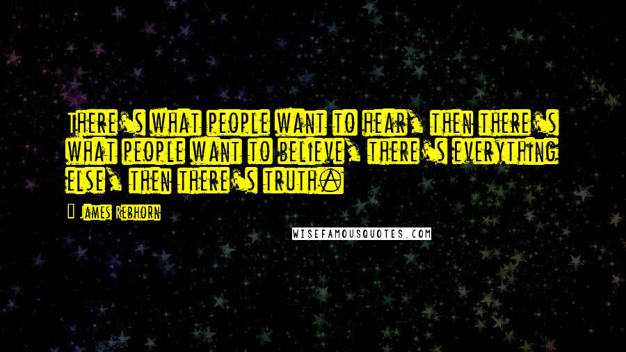 James Rebhorn Quotes: There's what people want to hear, then there's what people want to believe, there's everything else, then there's truth.