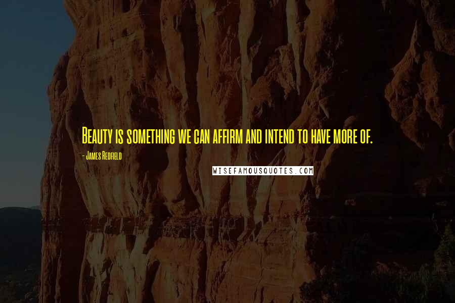 James Redfield Quotes: Beauty is something we can affirm and intend to have more of.