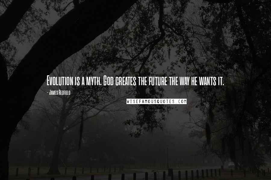 James Redfield Quotes: Evolution is a myth. God creates the future the way he wants it.
