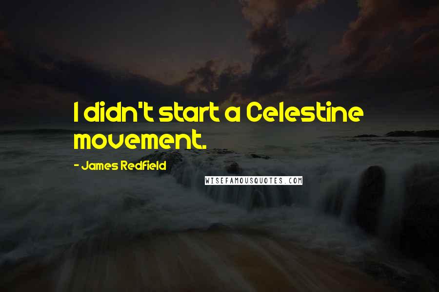 James Redfield Quotes: I didn't start a Celestine movement.