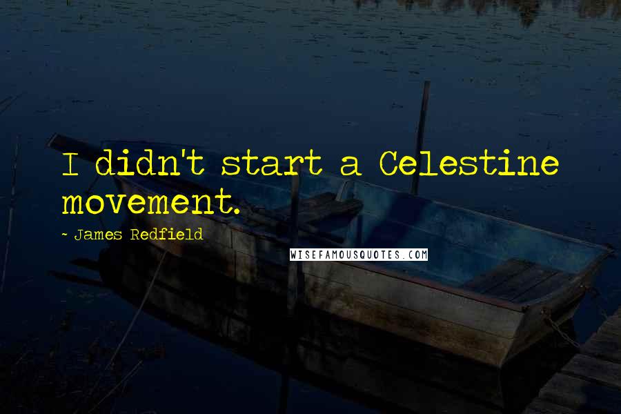 James Redfield Quotes: I didn't start a Celestine movement.