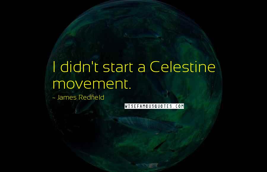 James Redfield Quotes: I didn't start a Celestine movement.