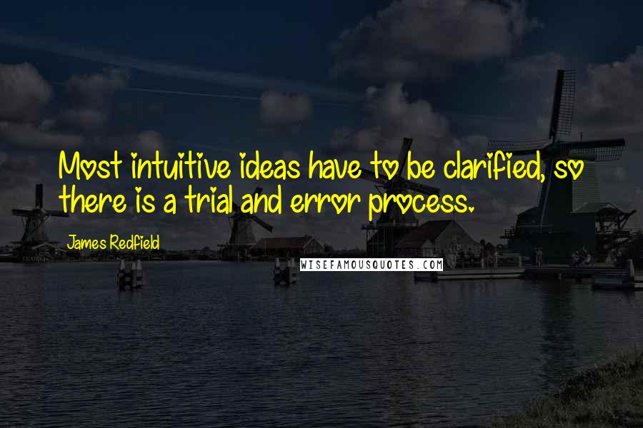 James Redfield Quotes: Most intuitive ideas have to be clarified, so there is a trial and error process.