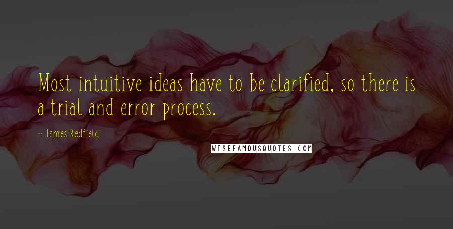 James Redfield Quotes: Most intuitive ideas have to be clarified, so there is a trial and error process.