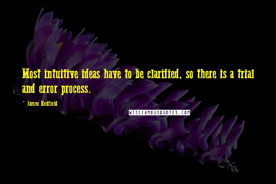 James Redfield Quotes: Most intuitive ideas have to be clarified, so there is a trial and error process.