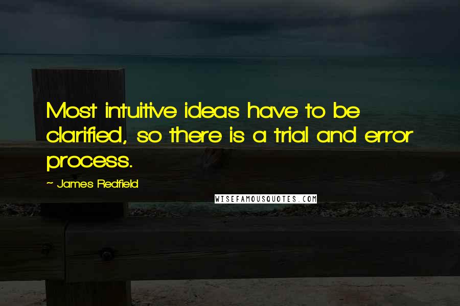 James Redfield Quotes: Most intuitive ideas have to be clarified, so there is a trial and error process.