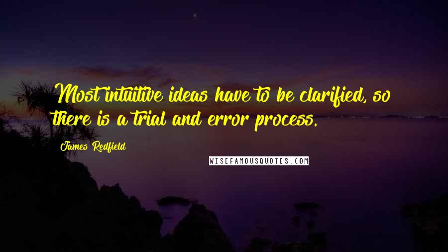 James Redfield Quotes: Most intuitive ideas have to be clarified, so there is a trial and error process.