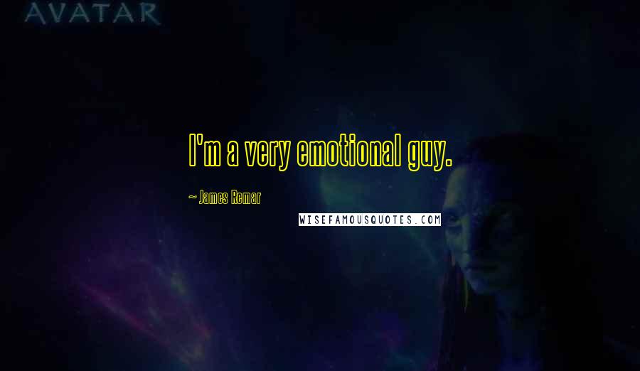 James Remar Quotes: I'm a very emotional guy.