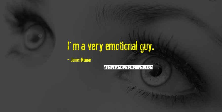 James Remar Quotes: I'm a very emotional guy.