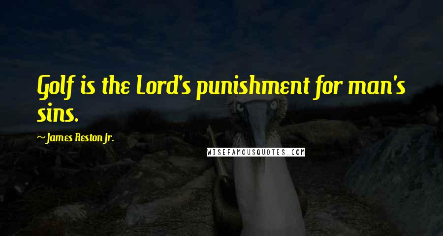James Reston Jr. Quotes: Golf is the Lord's punishment for man's sins.